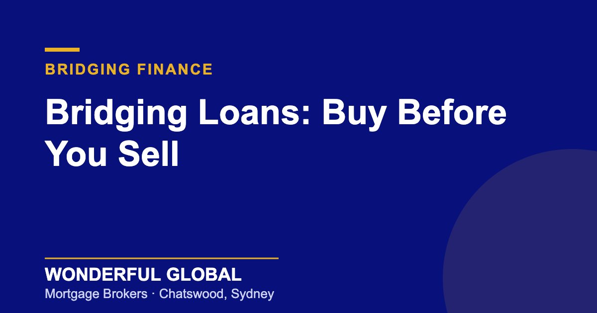 Bridging Loans: Buy Before You Sell Bridging loan to buy before you sell — Wonderful Global, Chatswood
