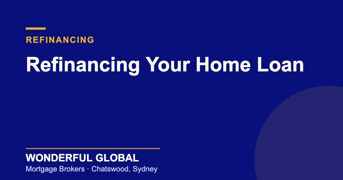 Refinancing Your Home Loan Refinancing Your Home Loan — Wonderful Global, Chatswood mortgage brokers